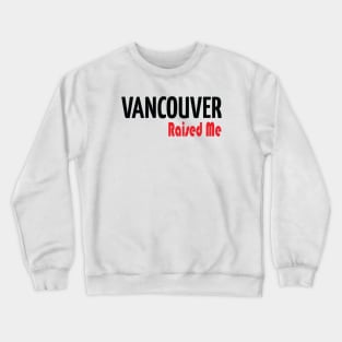 Vancouver Raised Me Crewneck Sweatshirt